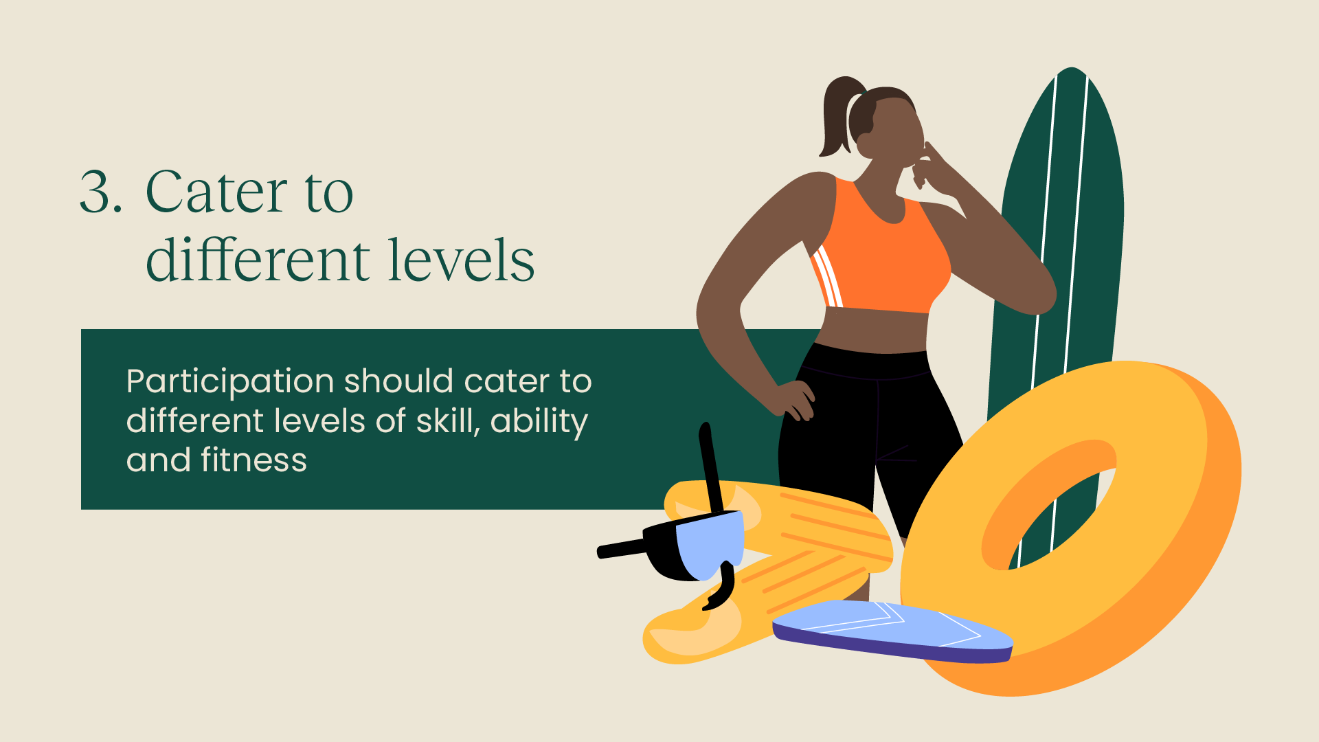 3. Cater to different levels: Participation should cater to different levels of skill, ability and fitness