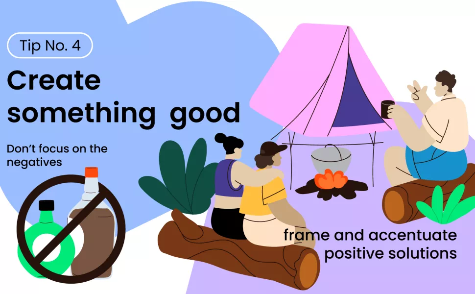 Three people are sitting at a campsite. Tip number four: Create something good. Don't focus on the negatives, frame and accentuate positive solutions.